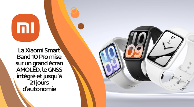 La Xiaomi Smart Band 10 Pro mise sur un grand écran AMOLED, le GNSS intégré et jusqu’à 21 jours d’autonomie