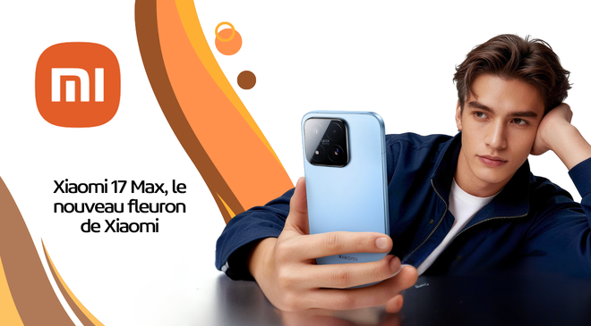 Xiaomi 17 Max : un écran géant, une batterie de 8 000 mAh et un capteur Leica 200 MP pour le nouveau fleuron de Xiaomi