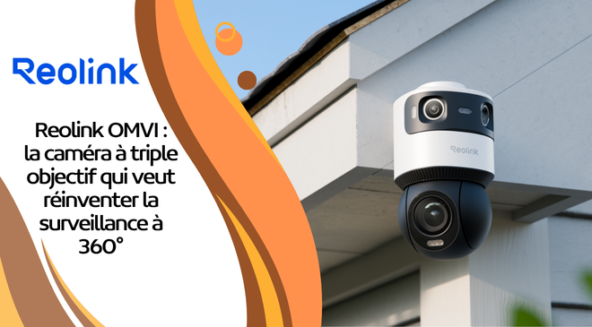 Reolink OMVI : la caméra à triple objectif qui veut réinventer la surveillance à 360°