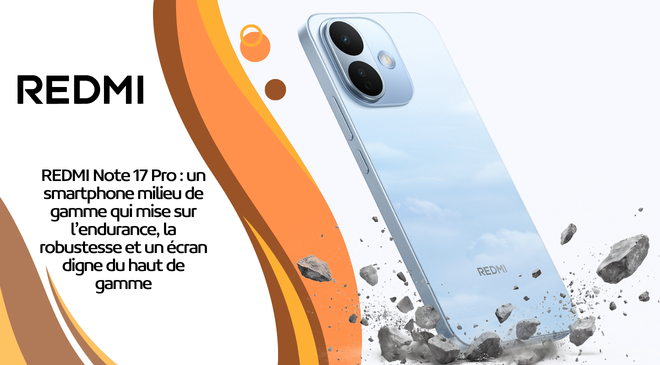 REDMI Note 17 Pro : un smartphone milieu de gamme qui mise sur l’endurance, la robustesse et un écran digne du haut de gamme