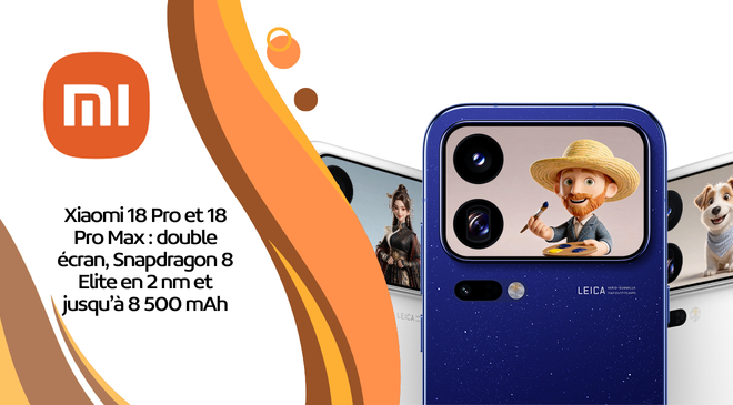 Xiaomi 18 Pro et 18 Pro Max : double écran, Snapdragon 8 Elite en 2 nm et jusqu’à 8 500 mAh