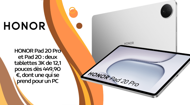 HONOR Pad 20 Pro et Pad 20 : deux tablettes 3K de 12,1 pouces dès 449,90 €, dont une qui se prend pour un PC