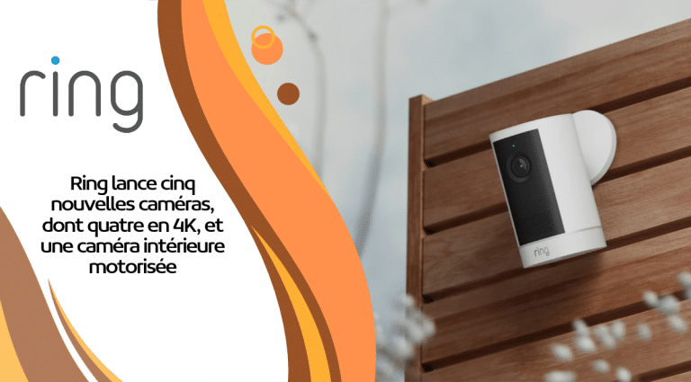Ring lance cinq nouvelles caméras, dont quatre en 4K, et une caméra intérieure motorisée