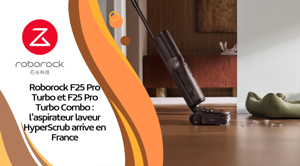 Roborock F25 Pro Turbo et F25 Pro Turbo Combo : l’aspirateur laveur HyperScrub arrive en France