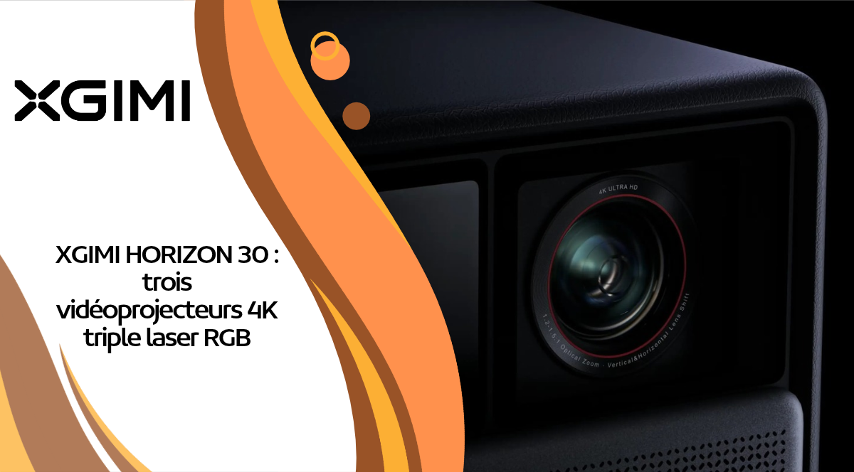 XGIMI HORIZON 30 : trois vidéoprojecteurs 4K triple laser RGB en précommande dès 1 999 €