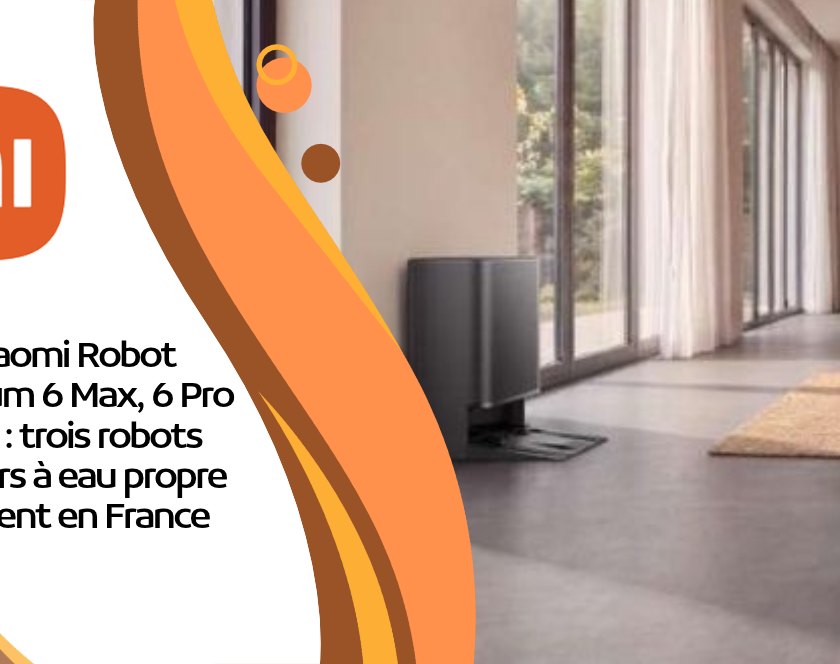 Xiaomi Robot Vacuum 6 Max, 6 Pro et 6 : trois robots laveurs à eau propre arrivent en France